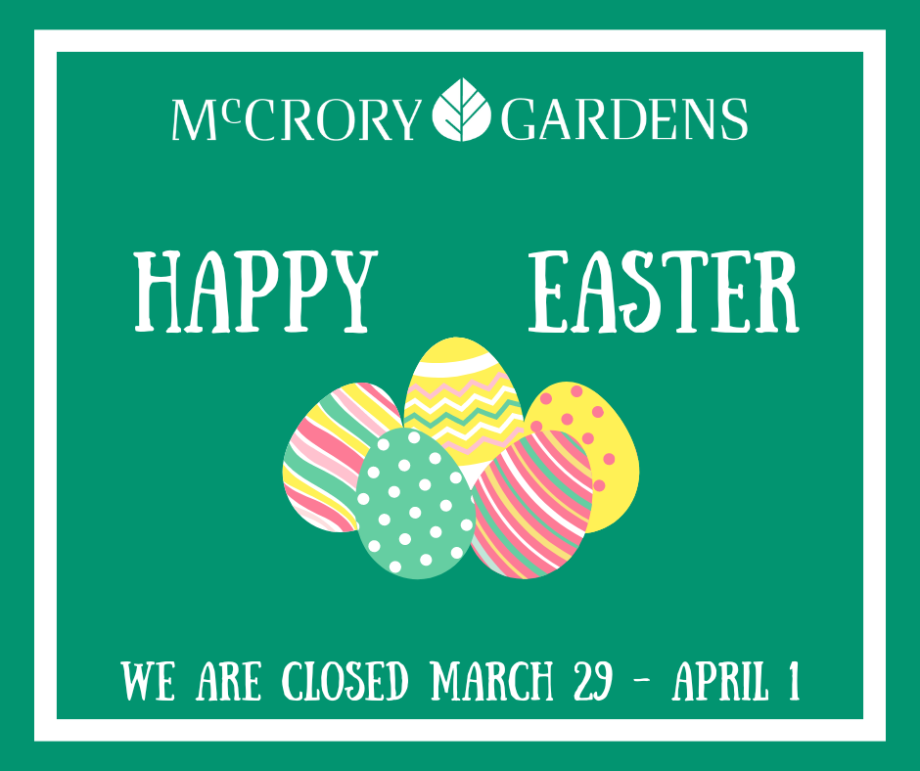 In observance of the Easter holiday, McCrory Gardens will be closed March 29th through April 1st.